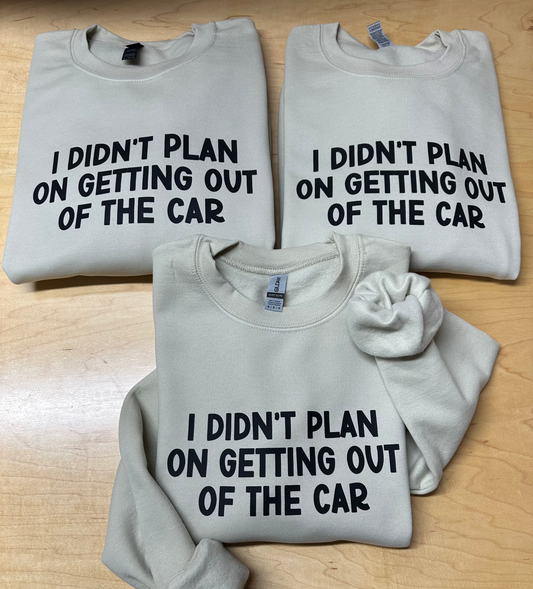 I Didn't Plan On Getting Out Of The Car Shirt